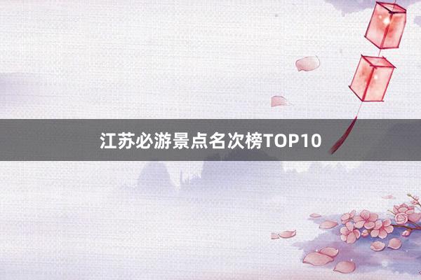 江苏必游景点名次榜TOP10